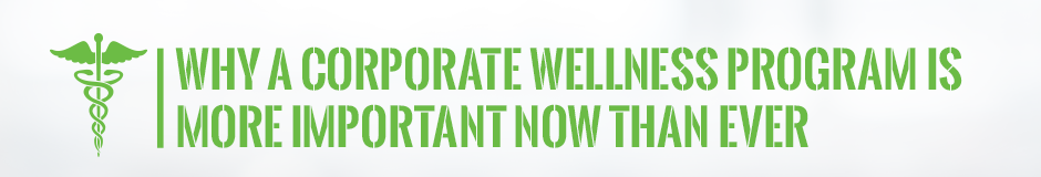 Why a Corporate Wellness Program Is More Important Now Than Ever